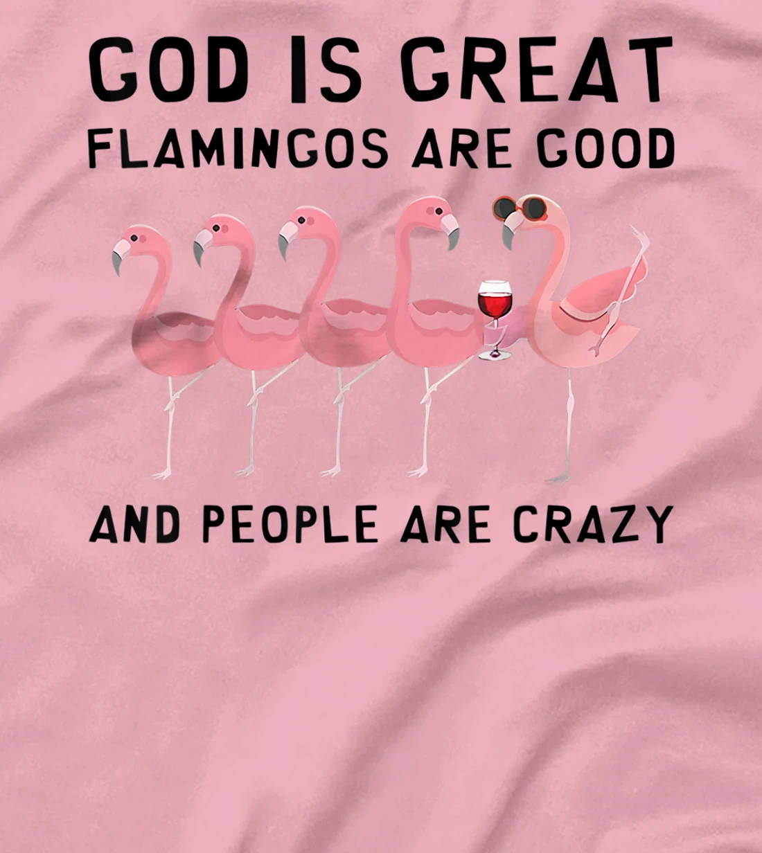 God Is Great Flamingos Are Good And People Are Crazy T-Shirt