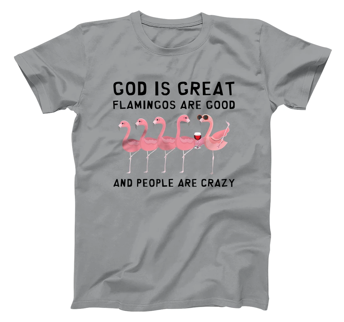 God Is Great Flamingos Are Good And People Are Crazy T-Shirt