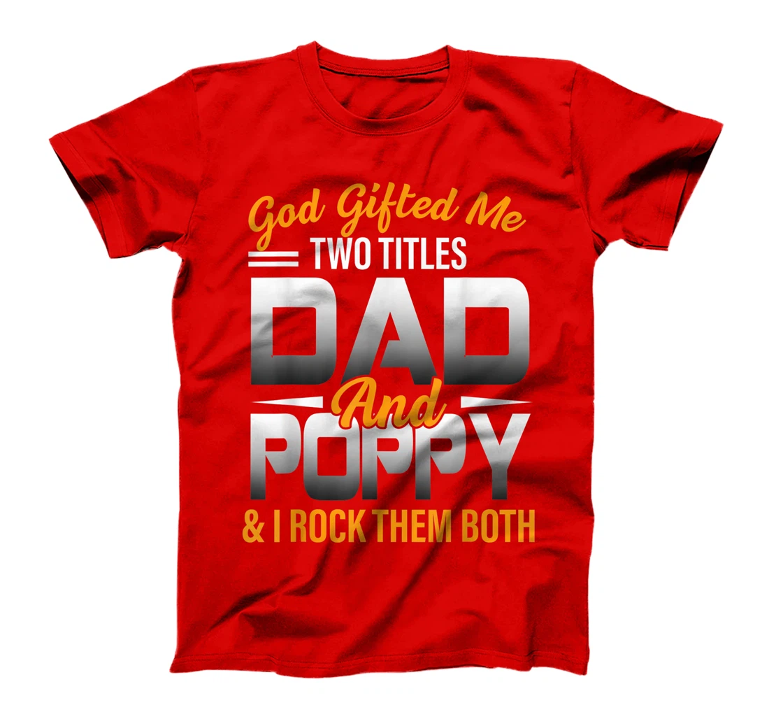 Mens God Gifted Me Two Titles Dad And Poppy Funny Poppy T-Shirt