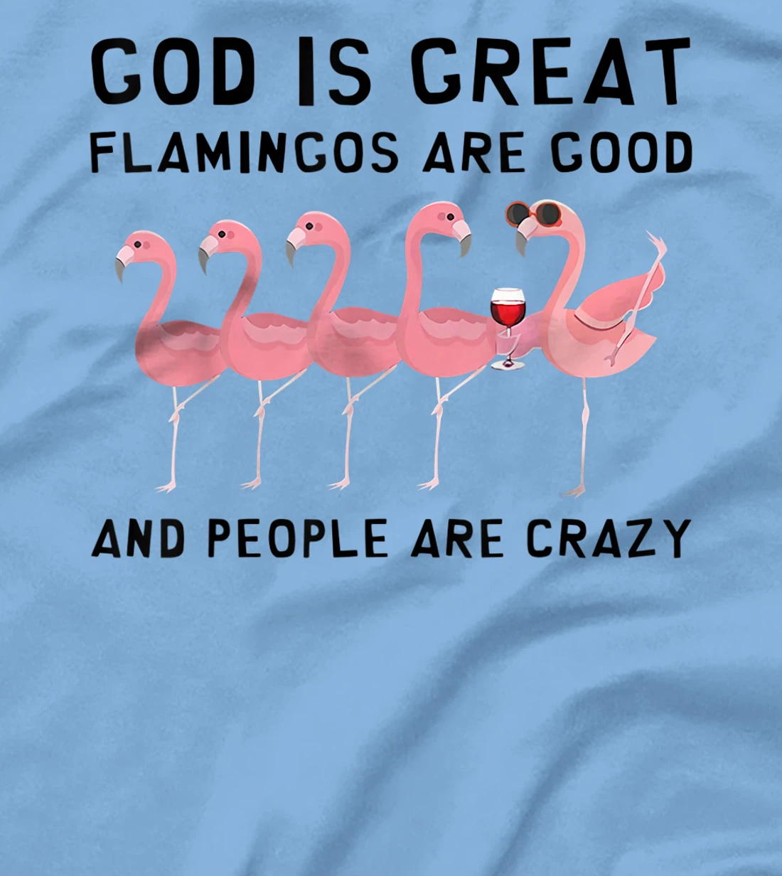 God Is Great Flamingos Are Good And People Are Crazy T-Shirt