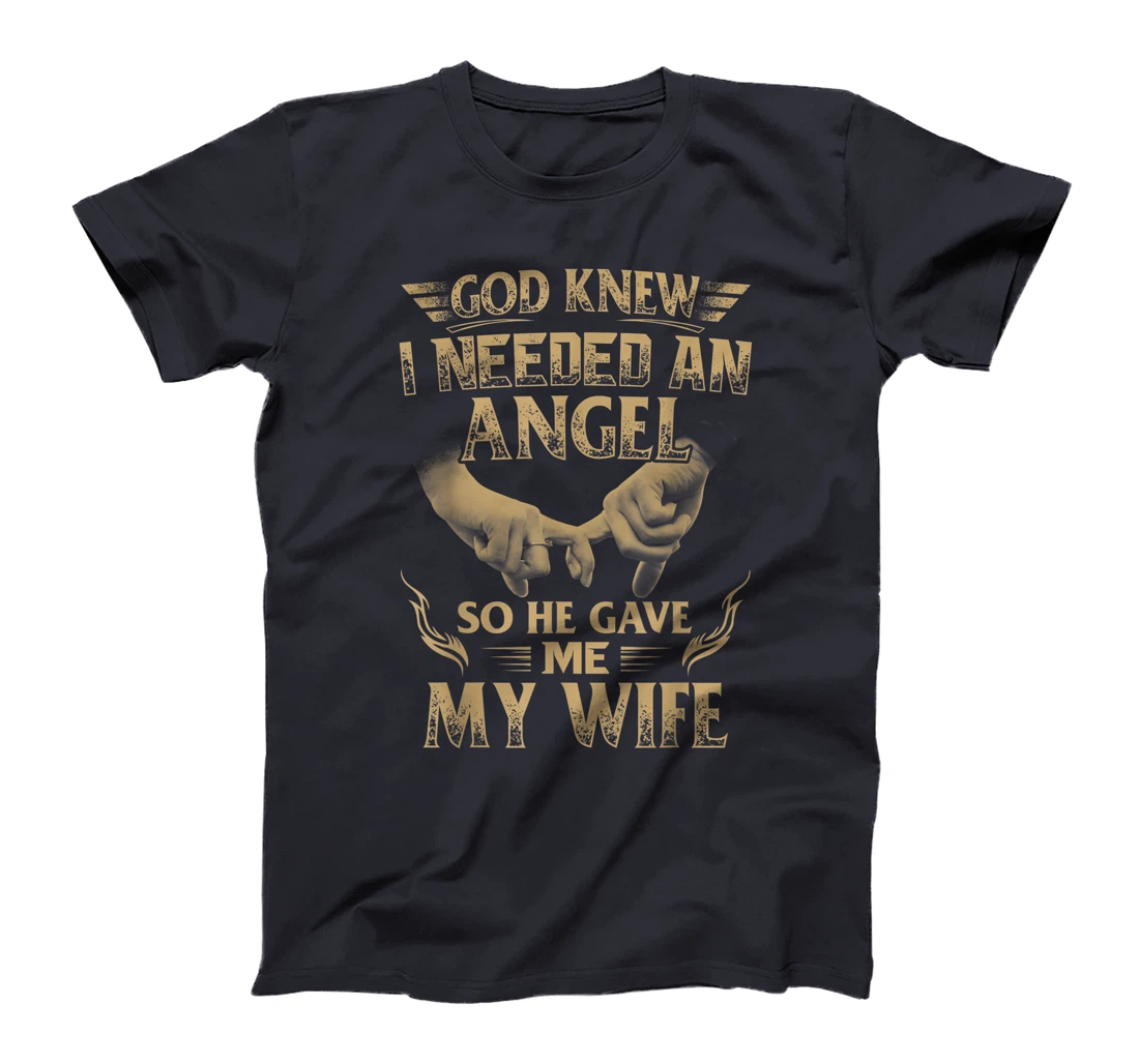 God Knew I Needed An Angel So He Gave Me My Wife T-Shirt