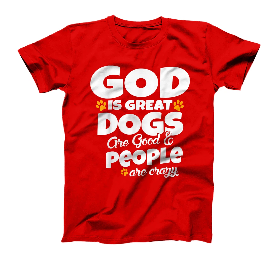 God Is Great Dogs Are Good People Are Crazy Funny T-Shirt