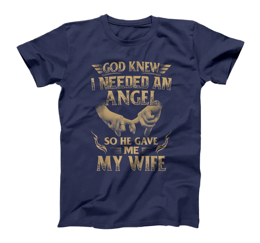 God Knew I Needed An Angel So He Gave Me My Wife T-Shirt