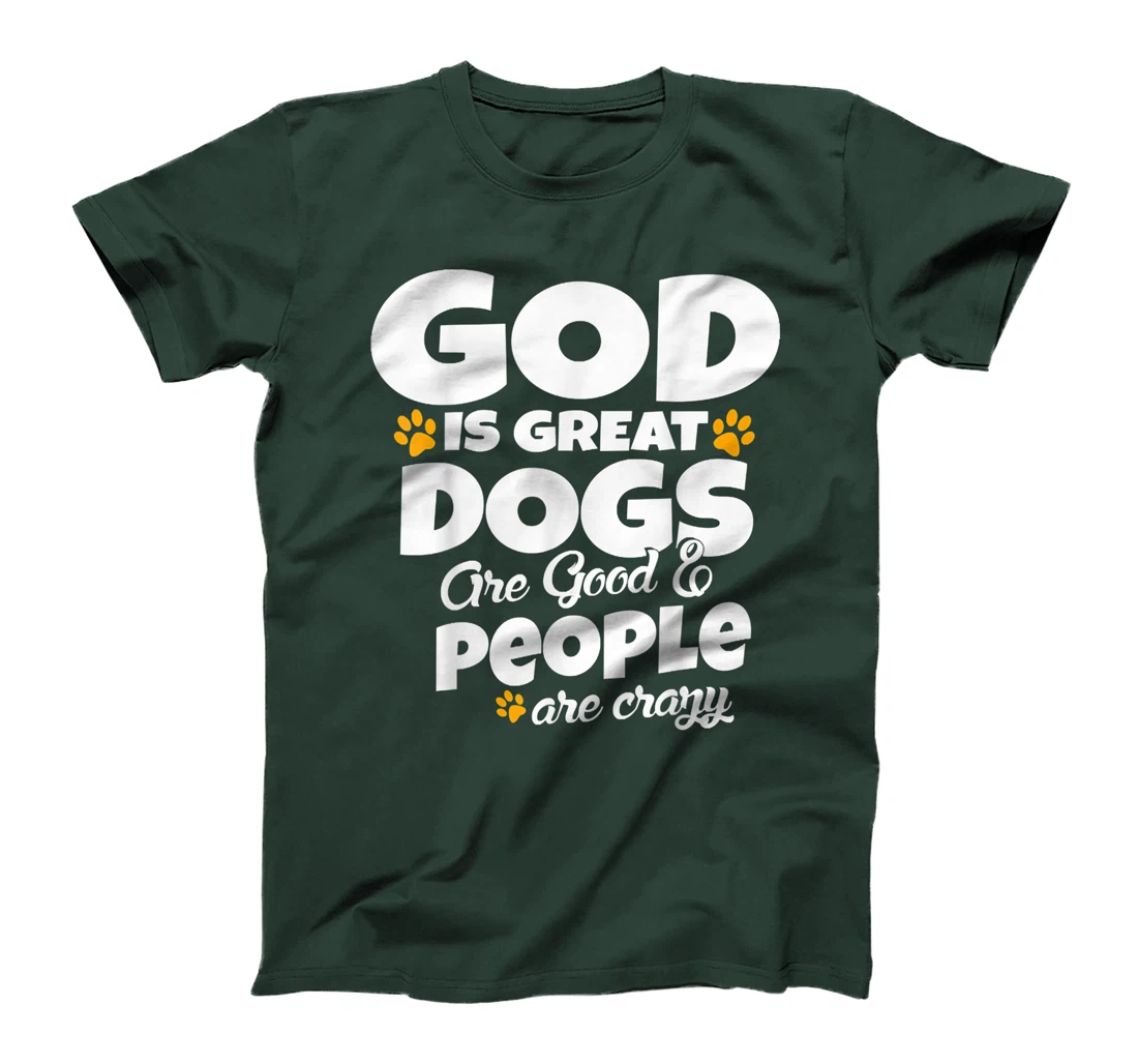 God Is Great Dogs Are Good People Are Crazy Funny T-Shirt