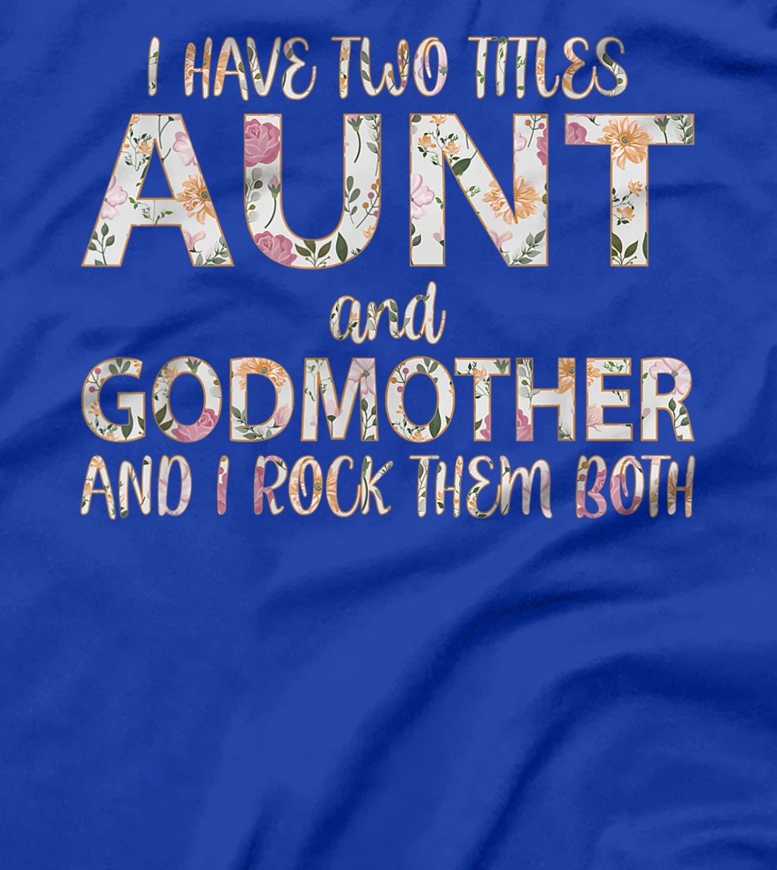 I Have Two Titles Aunt And Godmother I Rock Them Both T-Shirt
