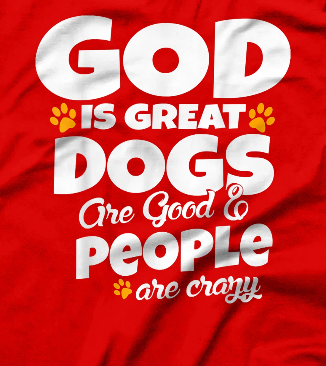 God Is Great Dogs Are Good People Are Crazy Funny T-Shirt