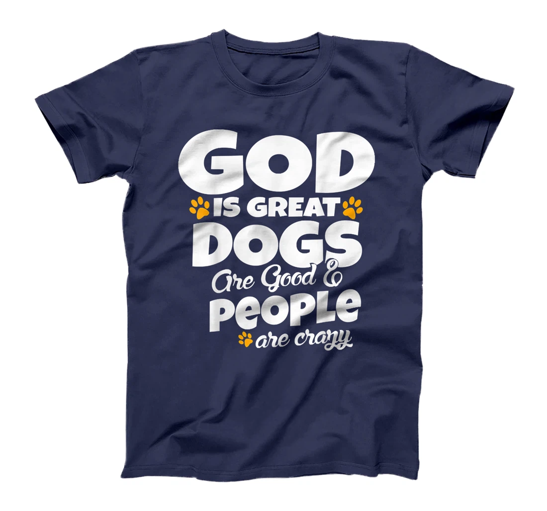 God Is Great Dogs Are Good People Are Crazy Funny T-Shirt