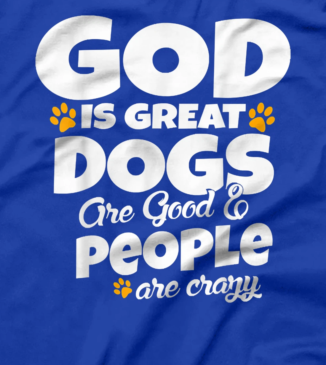 God Is Great Dogs Are Good People Are Crazy Funny T-Shirt