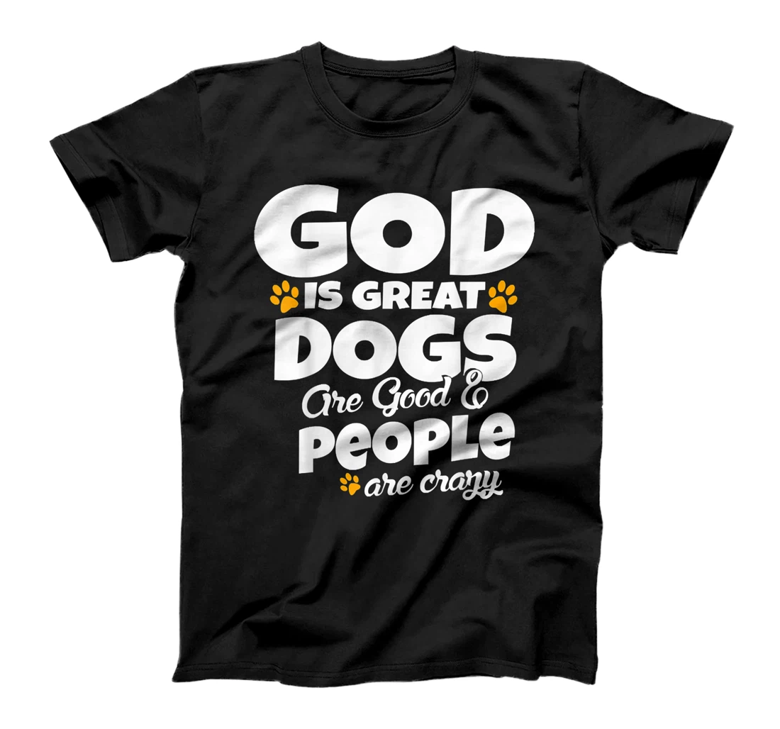 God Is Great Dogs Are Good People Are Crazy Funny T-Shirt