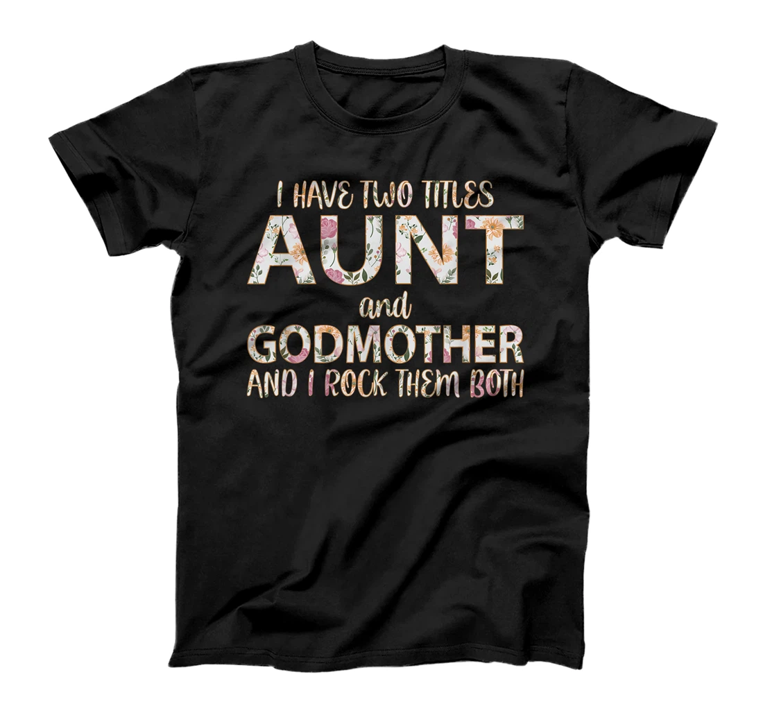 I Have Two Titles Aunt And Godmother I Rock Them Both T-Shirt