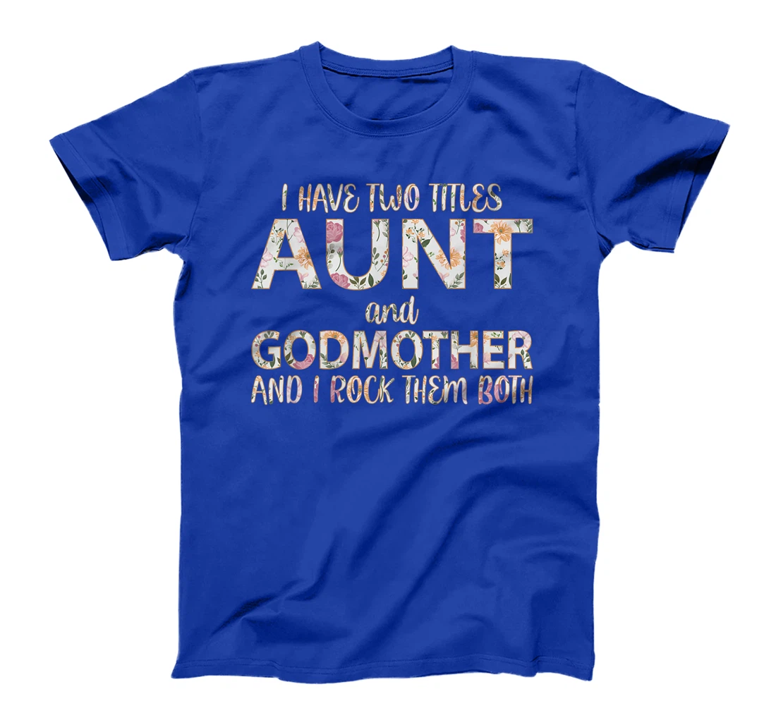 I Have Two Titles Aunt And Godmother I Rock Them Both T-Shirt