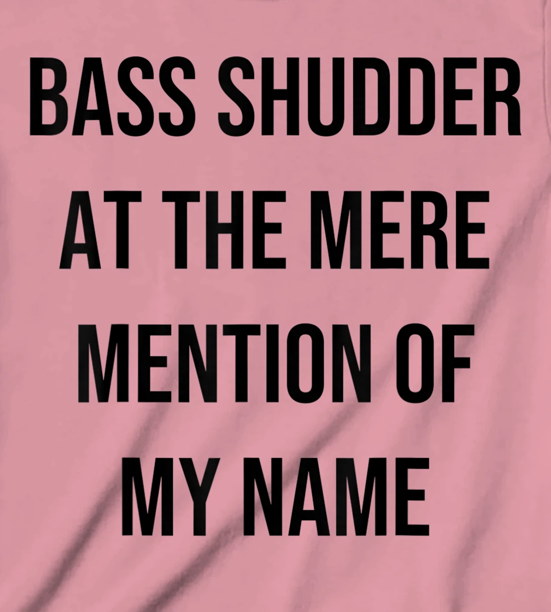 Bass Shudder At The Mere Mention Of My Name Fishing T-Shirt, Kid T-Shirt and Women T-Shirt