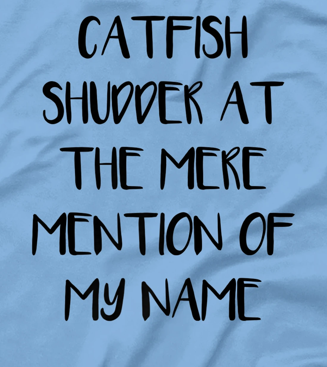 Womens Catfish Shudder At The Mere Mention Of My Name Fishing T-Shirt, Kid T-Shirt and Women T-Shirt