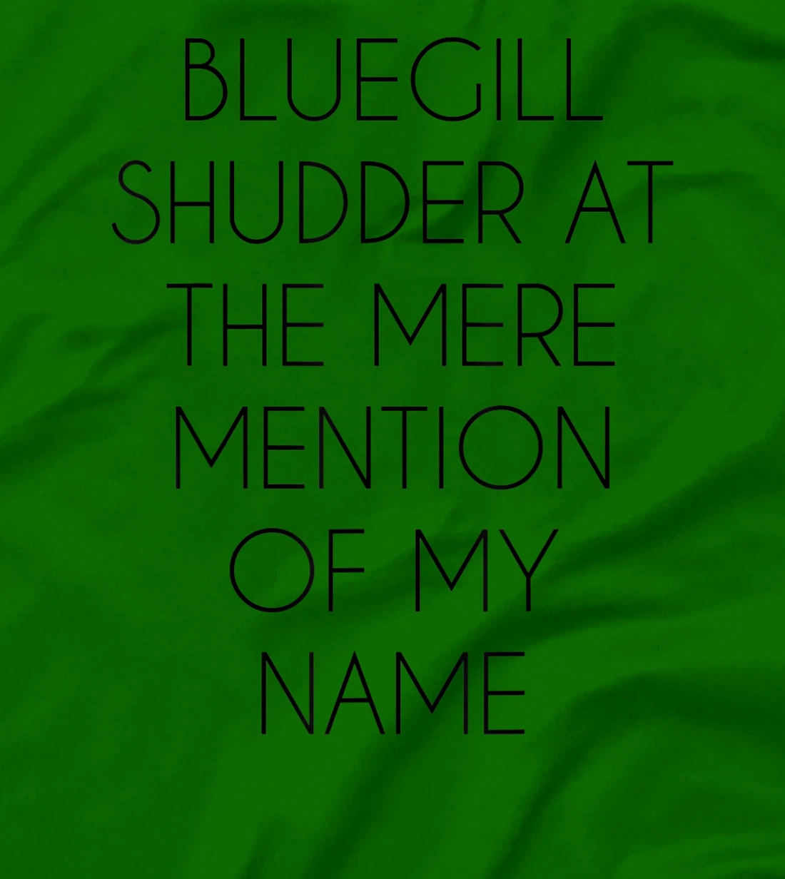 Bluegill Shudder At The Mere Mention Of My Name Fishing T-Shirt, Kid T-Shirt and Women T-Shirt