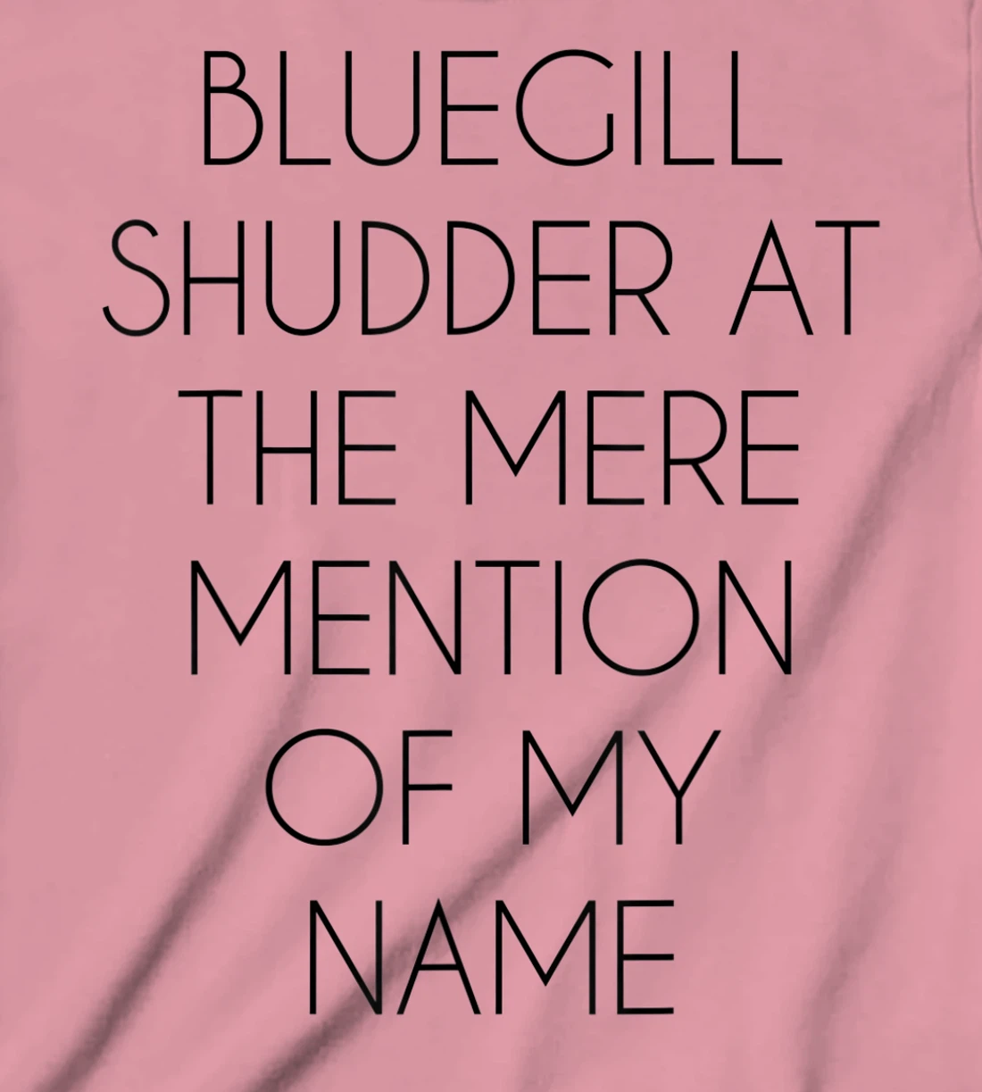 Bluegill Shudder At The Mere Mention Of My Name Fishing T-Shirt, Kid T-Shirt and Women T-Shirt
