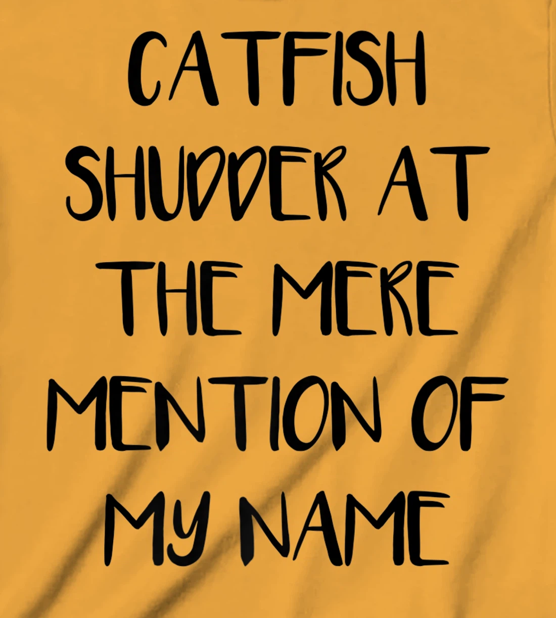 Womens Catfish Shudder At The Mere Mention Of My Name Fishing T-Shirt, Kid T-Shirt and Women T-Shirt