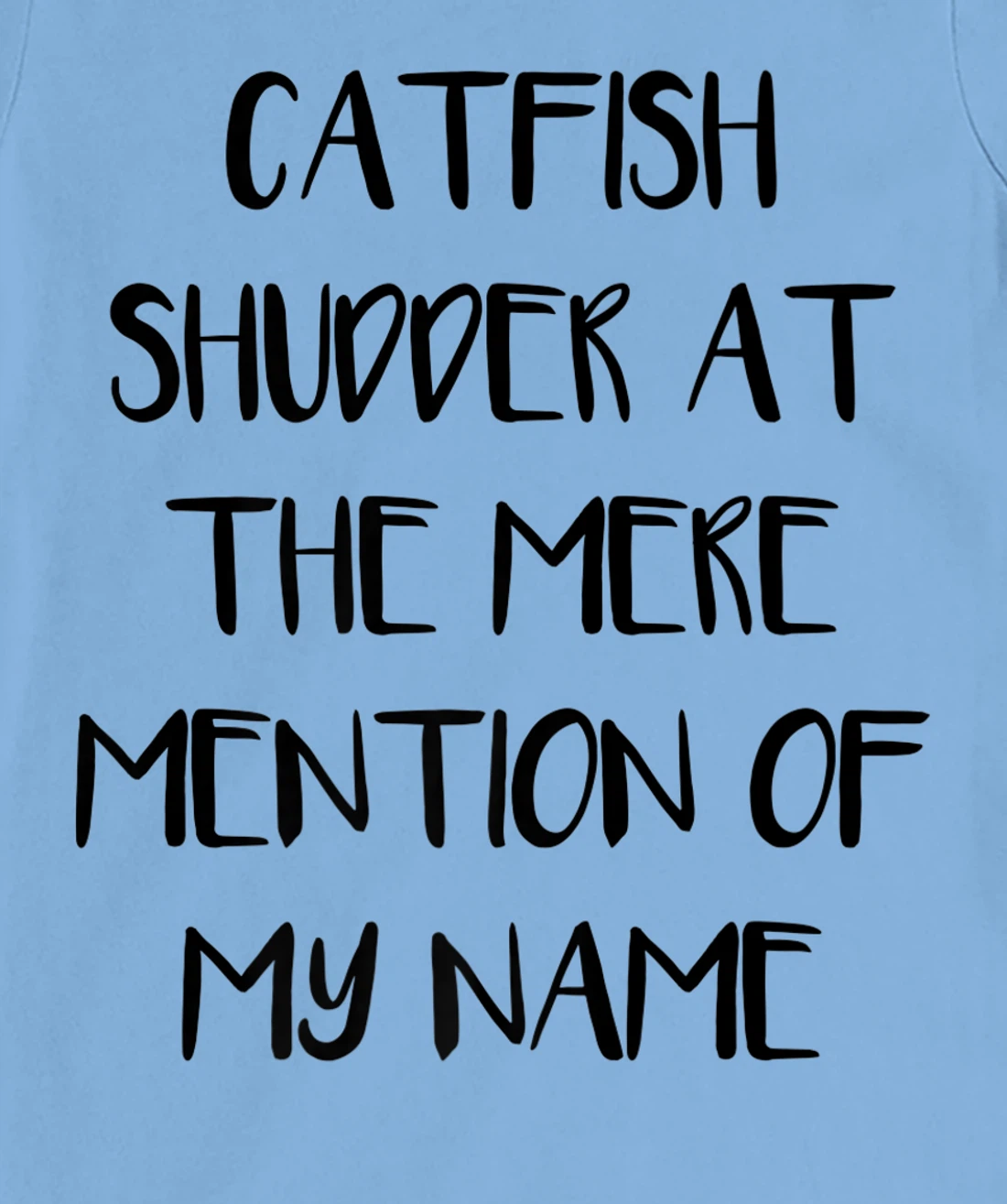 Womens Catfish Shudder At The Mere Mention Of My Name Fishing T-Shirt, Kid T-Shirt and Women T-Shirt