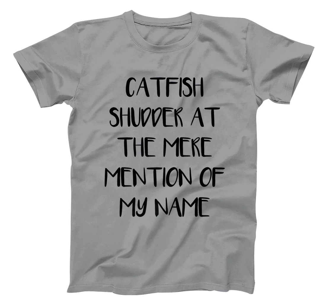 Womens Catfish Shudder At The Mere Mention Of My Name Fishing T-Shirt, Kid T-Shirt and Women T-Shirt