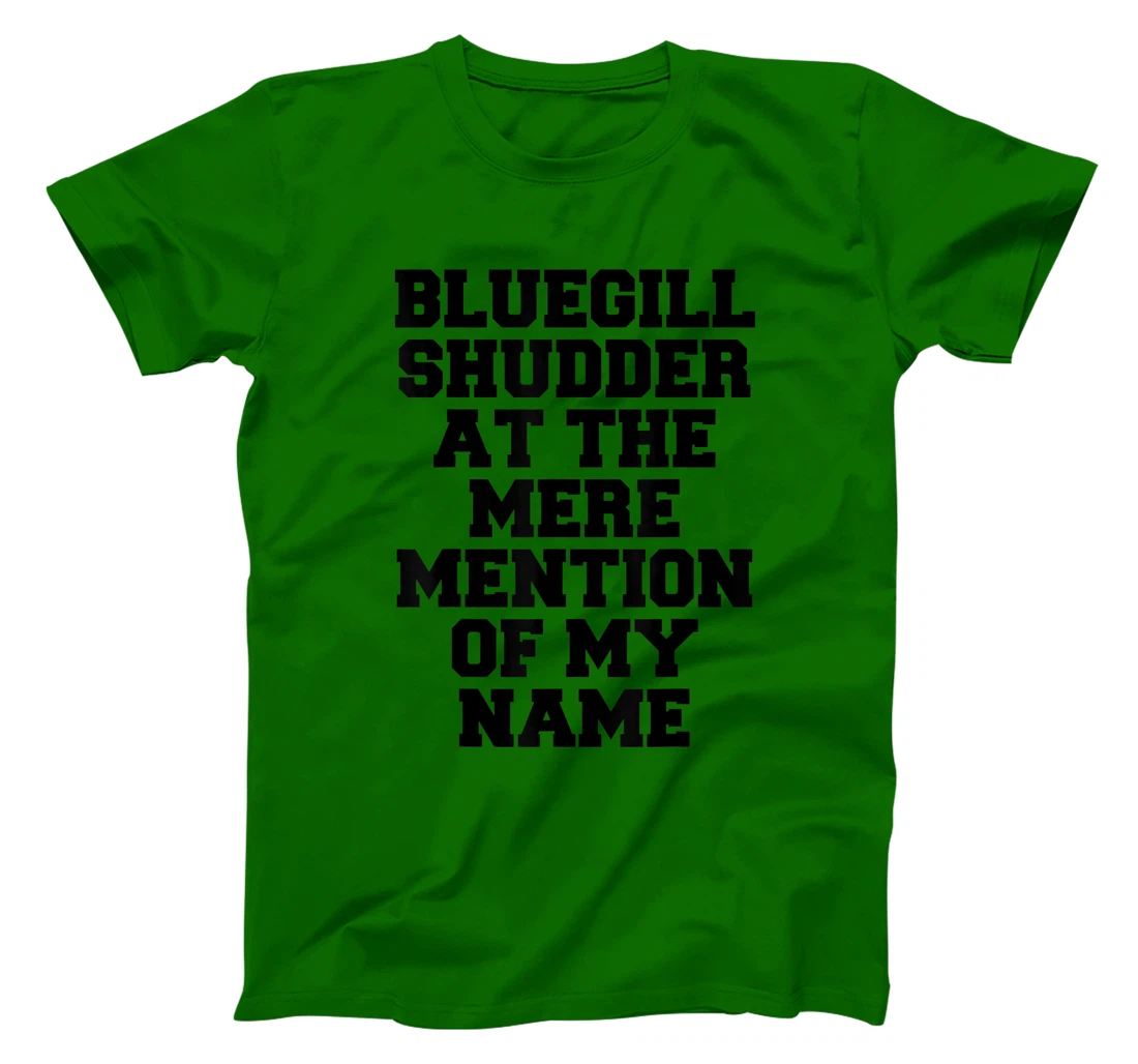 Bluegill Shudder At The Mere Mention Of My Name Fishing T-Shirt, Kid T-Shirt and Women T-Shirt