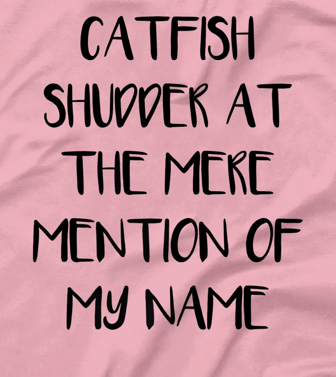 Womens Catfish Shudder At The Mere Mention Of My Name Fishing T-Shirt, Kid T-Shirt and Women T-Shirt