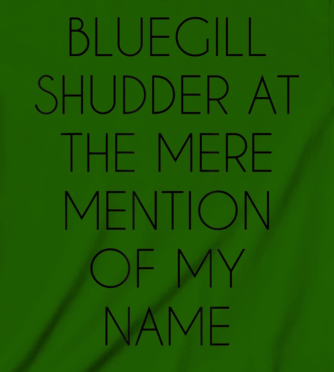 Bluegill Shudder At The Mere Mention Of My Name Fishing T-Shirt, Kid T-Shirt and Women T-Shirt