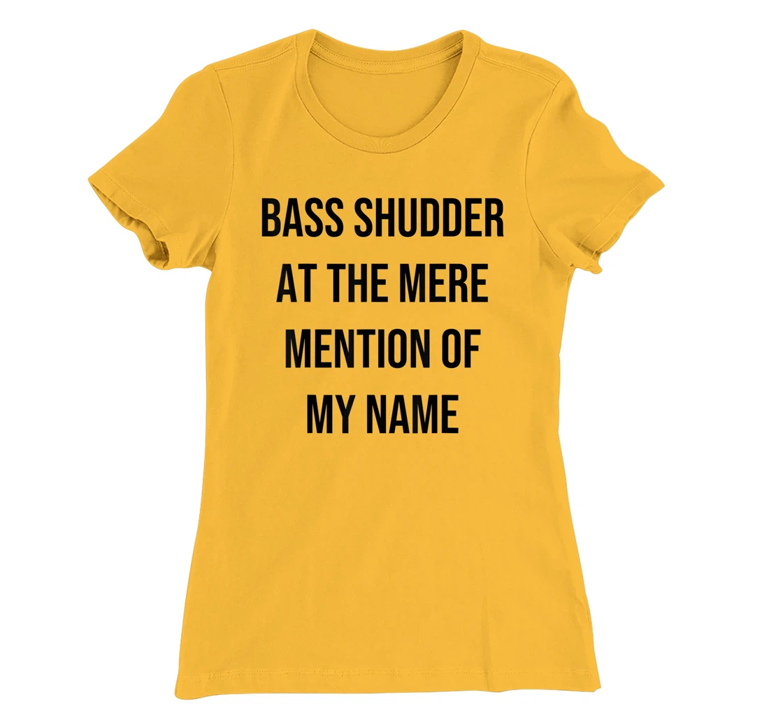 Bass Shudder At The Mere Mention Of My Name Fishing T-Shirt, Kid T-Shirt and Women T-Shirt