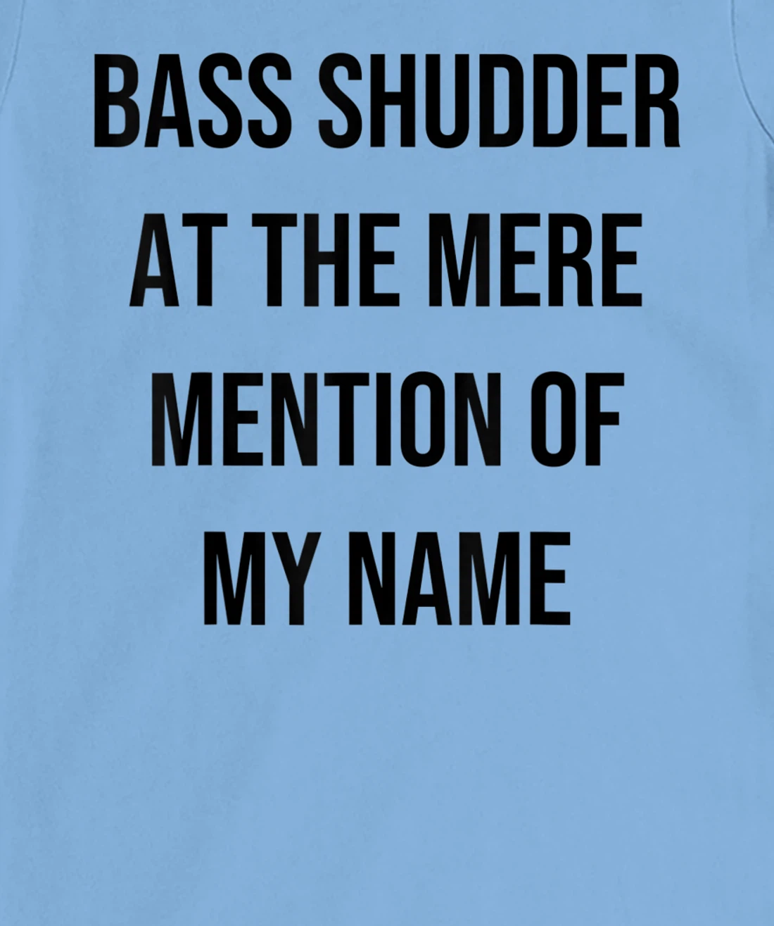 Bass Shudder At The Mere Mention Of My Name Fishing T-Shirt, Kid T-Shirt and Women T-Shirt