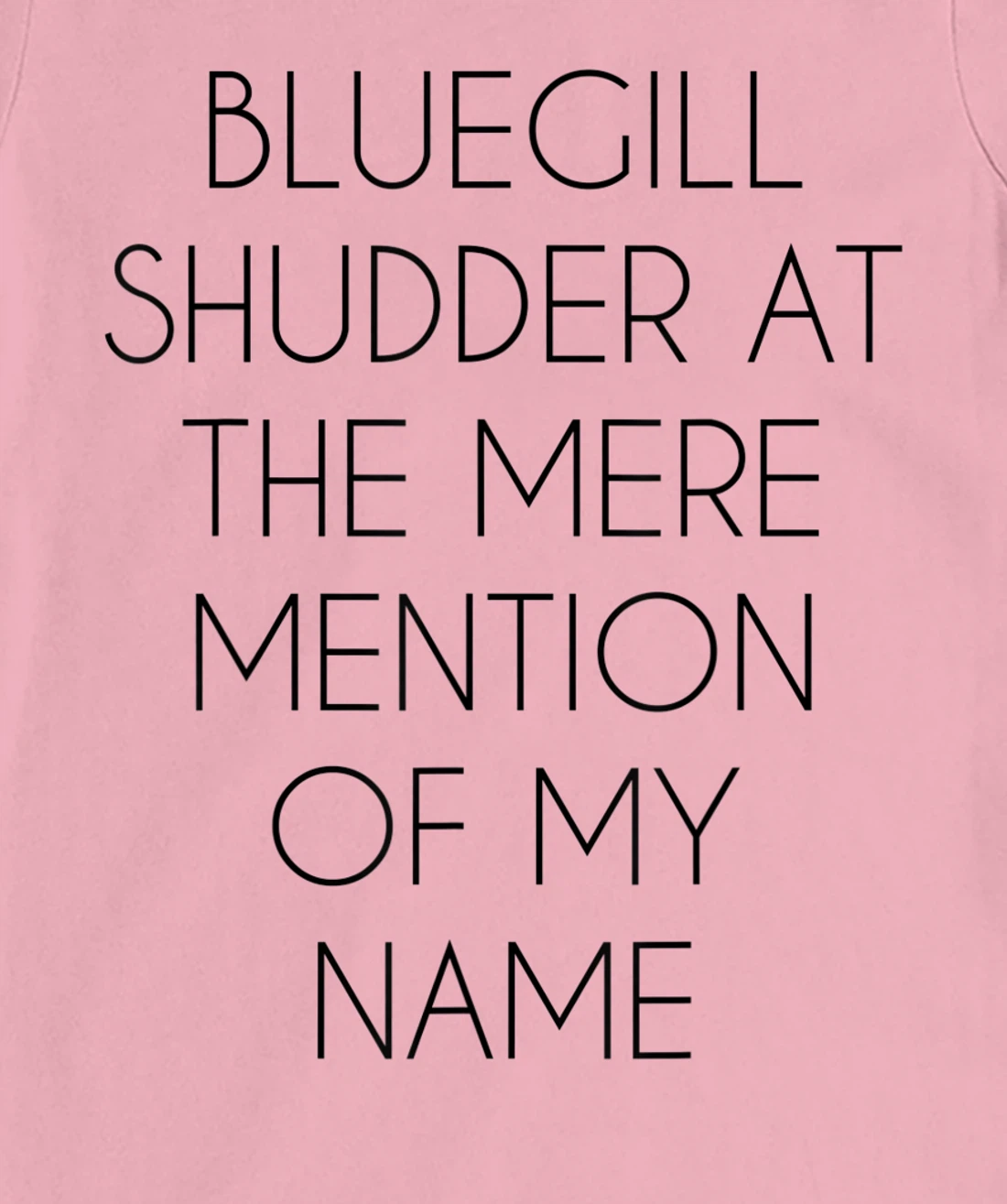 Bluegill Shudder At The Mere Mention Of My Name Fishing T-Shirt, Kid T-Shirt and Women T-Shirt