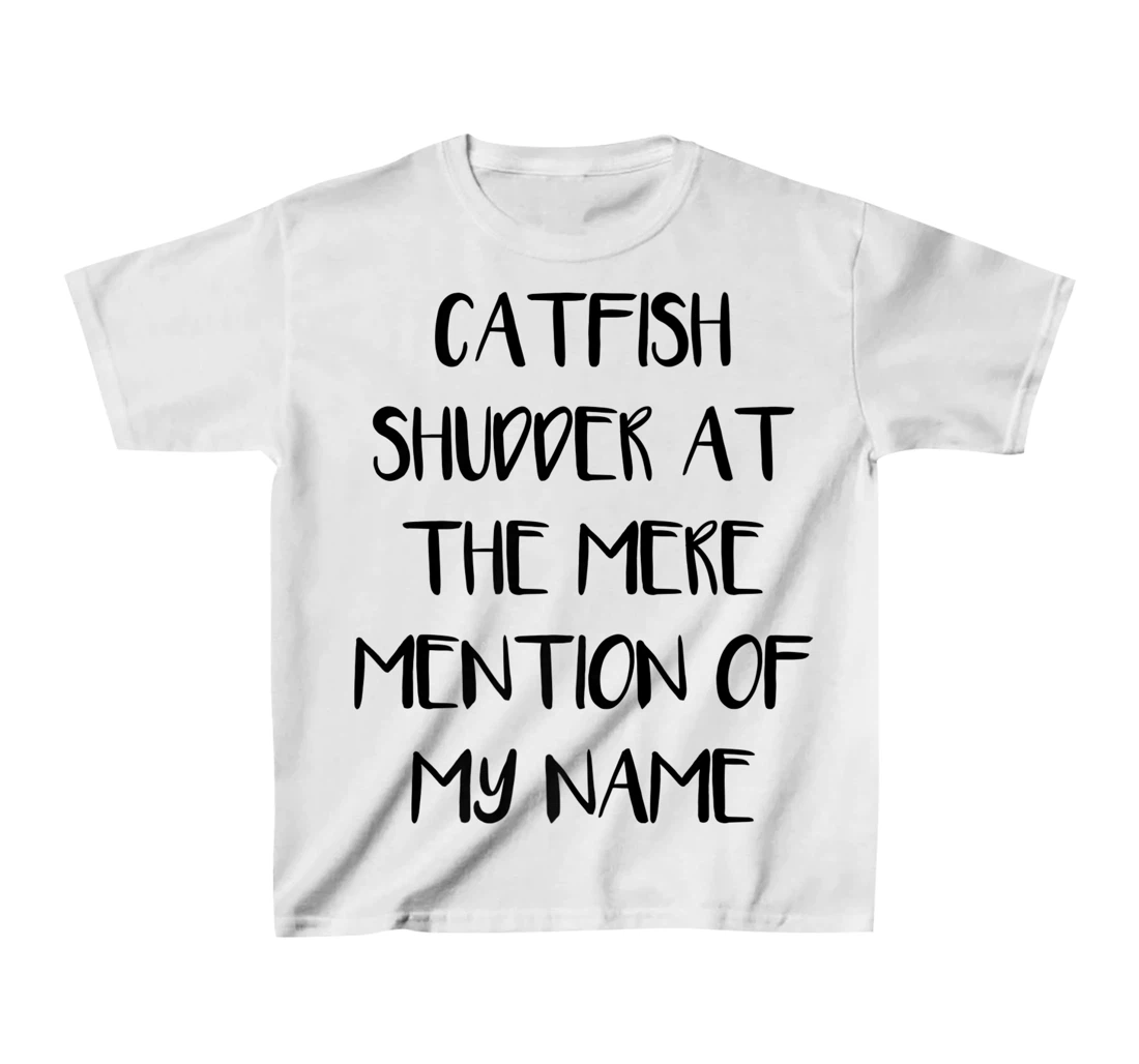 Womens Catfish Shudder At The Mere Mention Of My Name Fishing T-Shirt, Kid T-Shirt and Women T-Shirt