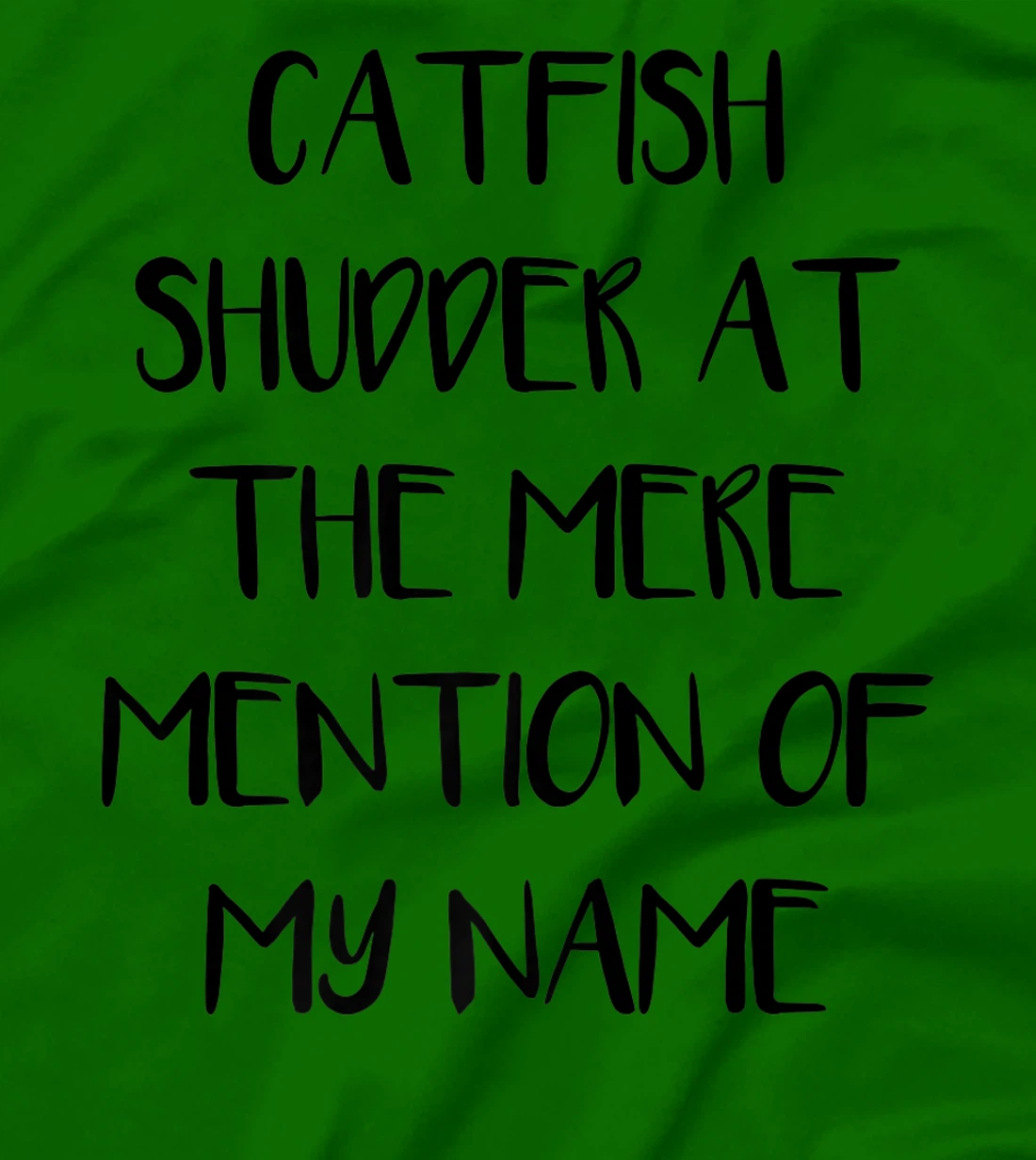Womens Catfish Shudder At The Mere Mention Of My Name Fishing T-Shirt, Kid T-Shirt and Women T-Shirt