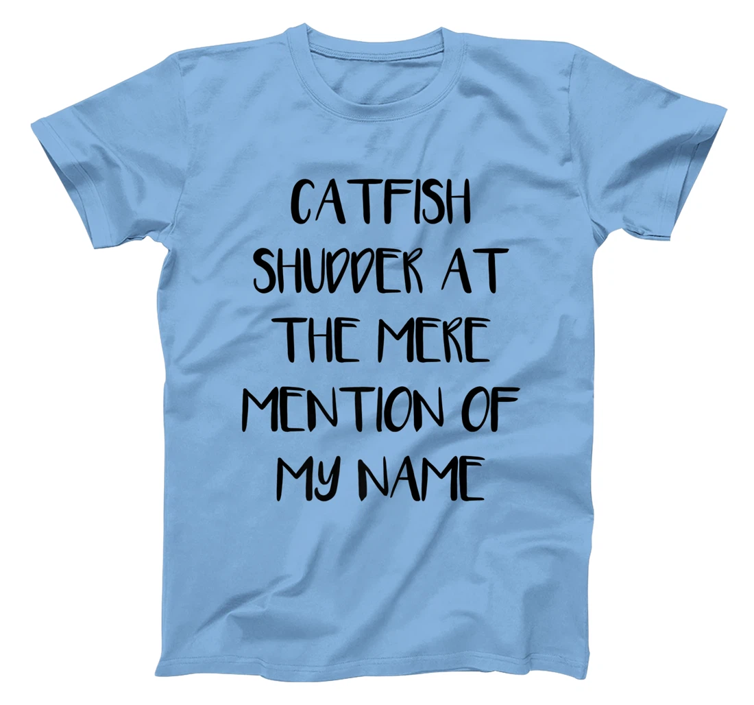 Womens Catfish Shudder At The Mere Mention Of My Name Fishing T-Shirt, Kid T-Shirt and Women T-Shirt