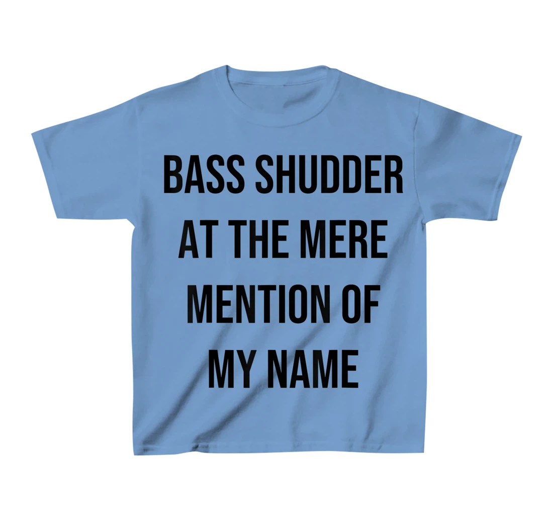 Bass Shudder At The Mere Mention Of My Name Fishing T-Shirt, Kid T-Shirt and Women T-Shirt
