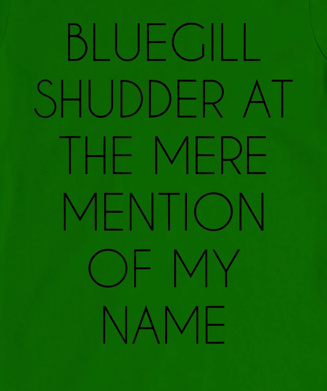 Bluegill Shudder At The Mere Mention Of My Name Fishing T-Shirt, Kid T-Shirt and Women T-Shirt