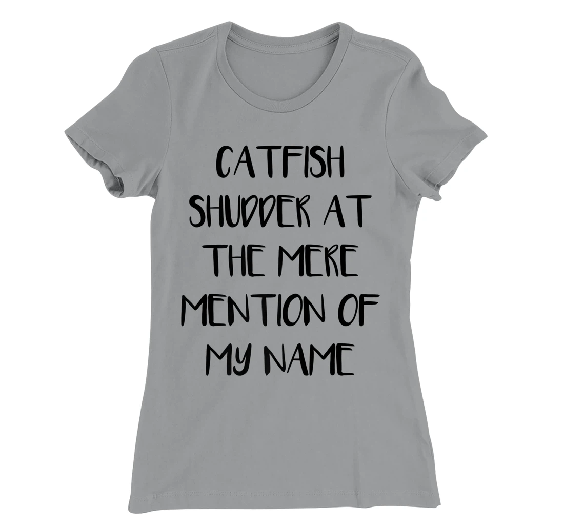 Womens Catfish Shudder At The Mere Mention Of My Name Fishing T-Shirt, Kid T-Shirt and Women T-Shirt