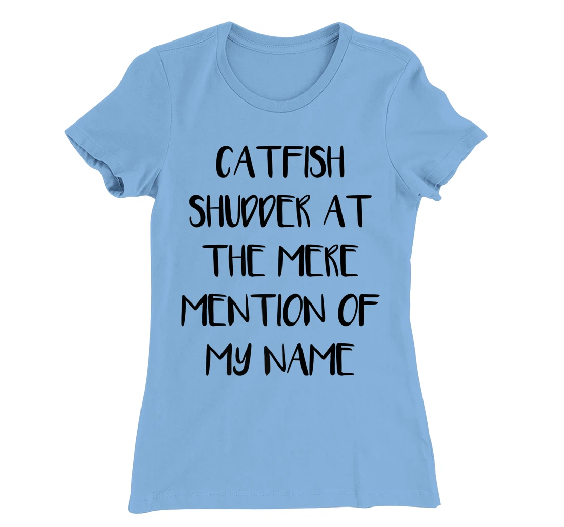 Womens Catfish Shudder At The Mere Mention Of My Name Fishing T-Shirt, Kid T-Shirt and Women T-Shirt
