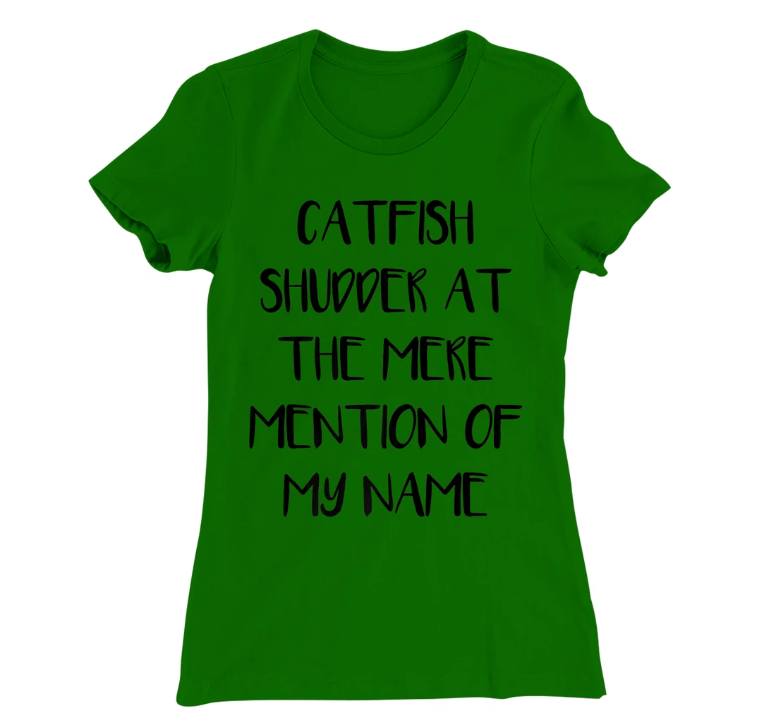 Womens Catfish Shudder At The Mere Mention Of My Name Fishing T-Shirt, Kid T-Shirt and Women T-Shirt