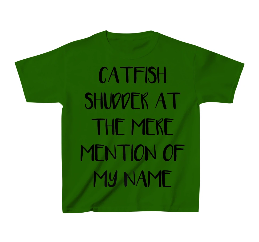 Womens Catfish Shudder At The Mere Mention Of My Name Fishing T-Shirt, Kid T-Shirt and Women T-Shirt