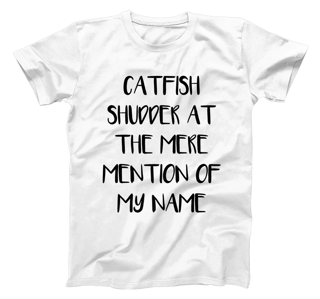 Womens Catfish Shudder At The Mere Mention Of My Name Fishing T-Shirt, Kid T-Shirt and Women T-Shirt