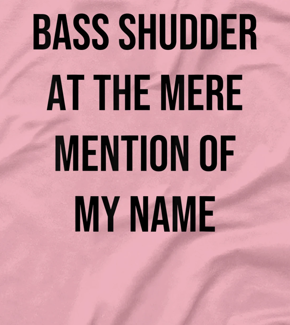 Bass Shudder At The Mere Mention Of My Name Fishing T-Shirt, Kid T-Shirt and Women T-Shirt