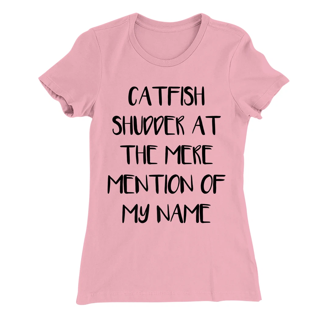 Womens Catfish Shudder At The Mere Mention Of My Name Fishing T-Shirt, Kid T-Shirt and Women T-Shirt