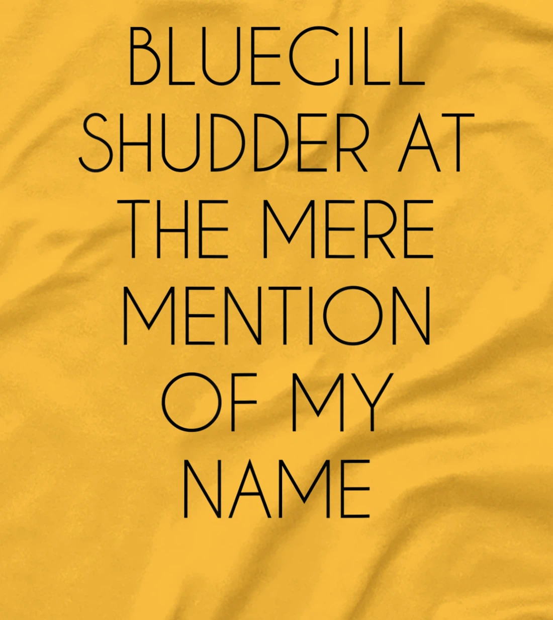 Bluegill Shudder At The Mere Mention Of My Name Fishing T-Shirt, Kid T-Shirt and Women T-Shirt