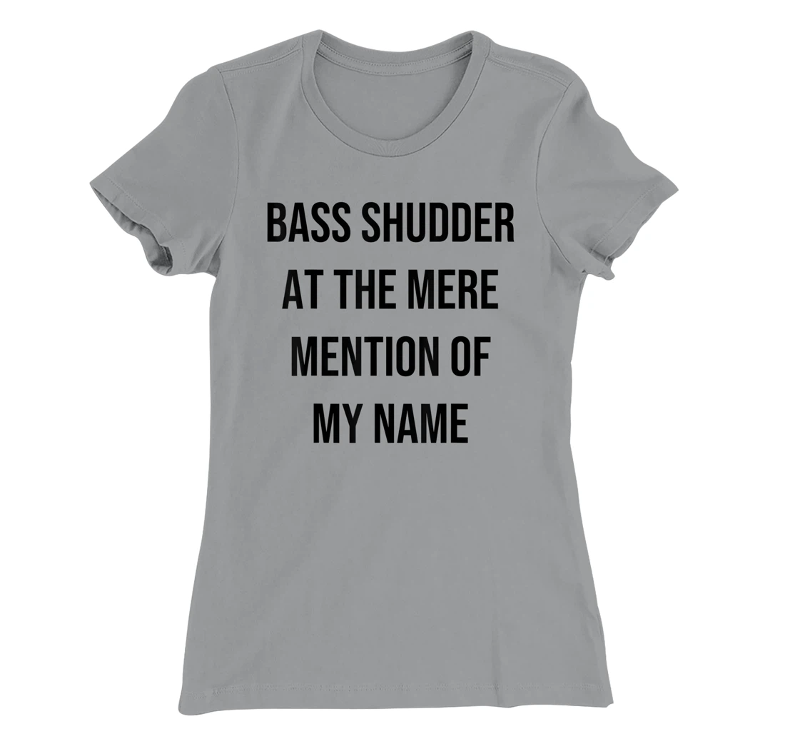 Bass Shudder At The Mere Mention Of My Name Fishing T-Shirt, Kid T-Shirt and Women T-Shirt