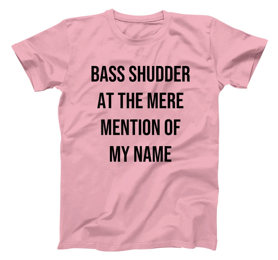 Bass Shudder At The Mere Mention Of My Name Fishing T-Shirt, Kid T-Shirt and Women T-Shirt