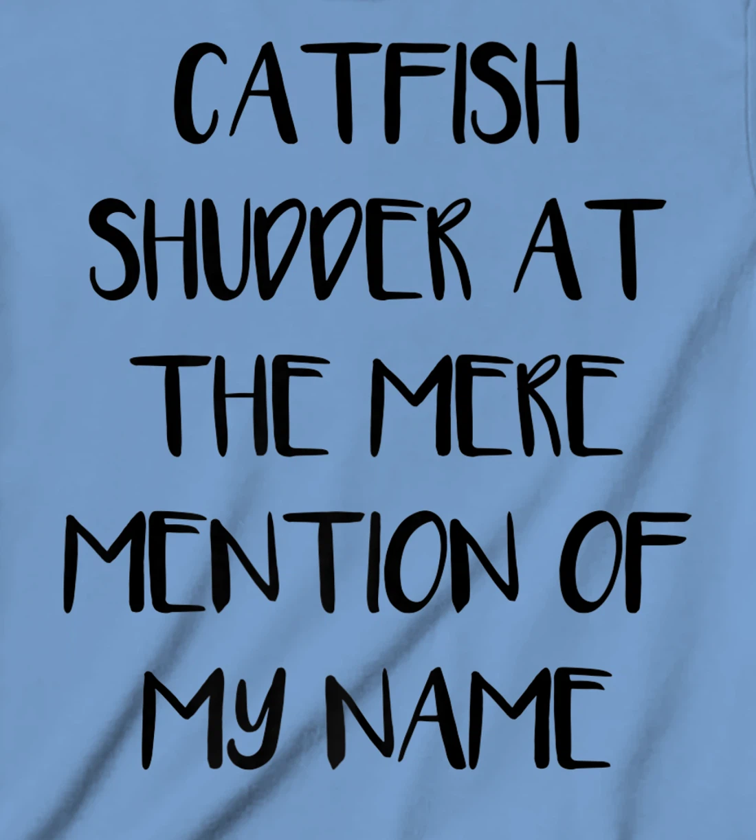 Womens Catfish Shudder At The Mere Mention Of My Name Fishing T-Shirt, Kid T-Shirt and Women T-Shirt