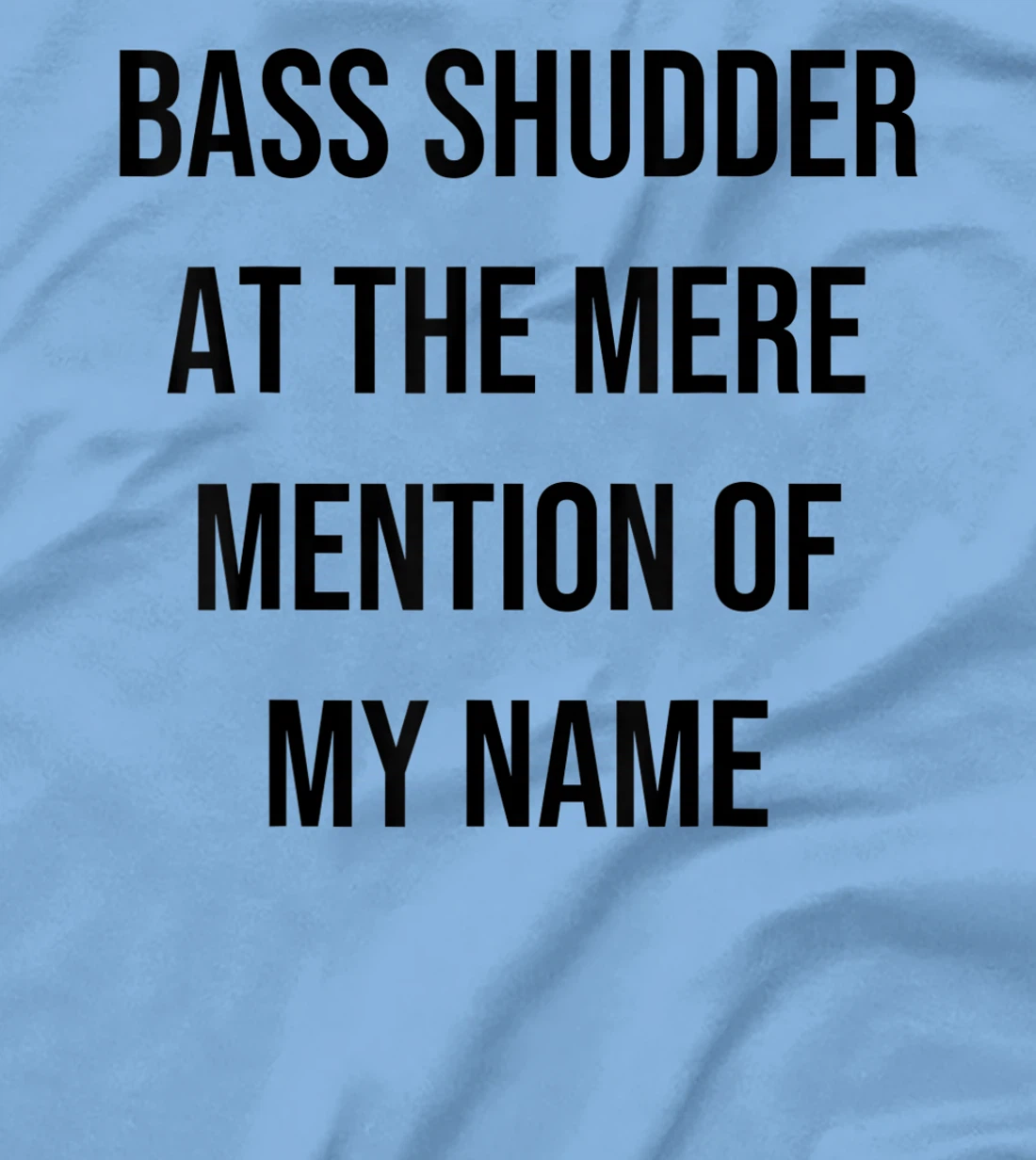 Bass Shudder At The Mere Mention Of My Name Fishing T-Shirt, Kid T-Shirt and Women T-Shirt
