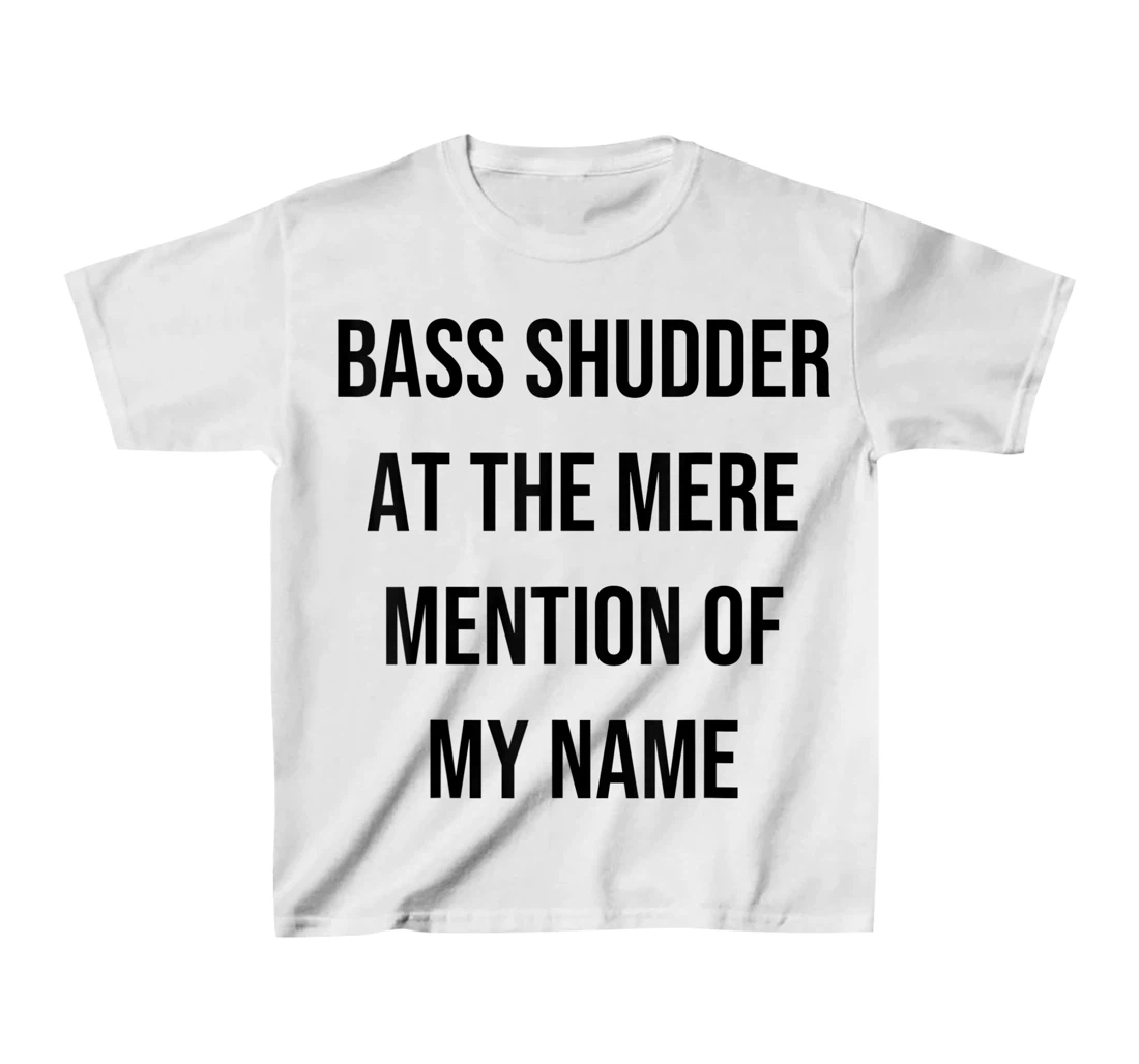 Bass Shudder At The Mere Mention Of My Name Fishing T-Shirt, Kid T-Shirt and Women T-Shirt