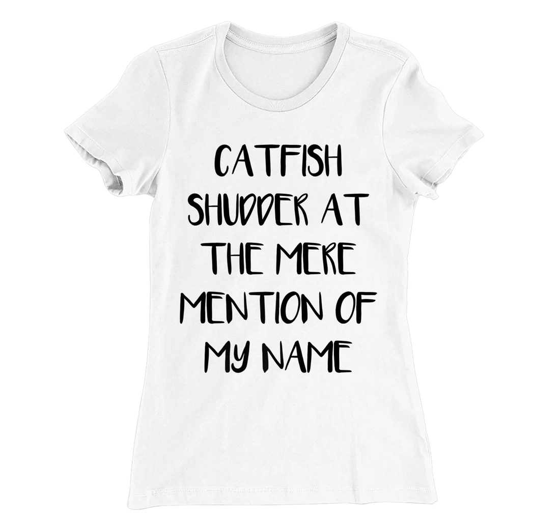 Womens Catfish Shudder At The Mere Mention Of My Name Fishing T-Shirt, Kid T-Shirt and Women T-Shirt