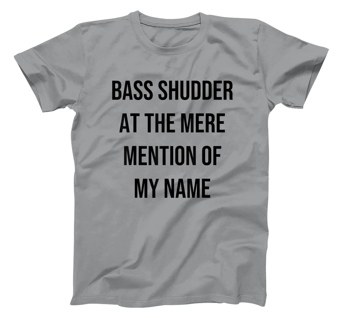 Bass Shudder At The Mere Mention Of My Name Fishing T-Shirt, Kid T-Shirt and Women T-Shirt
