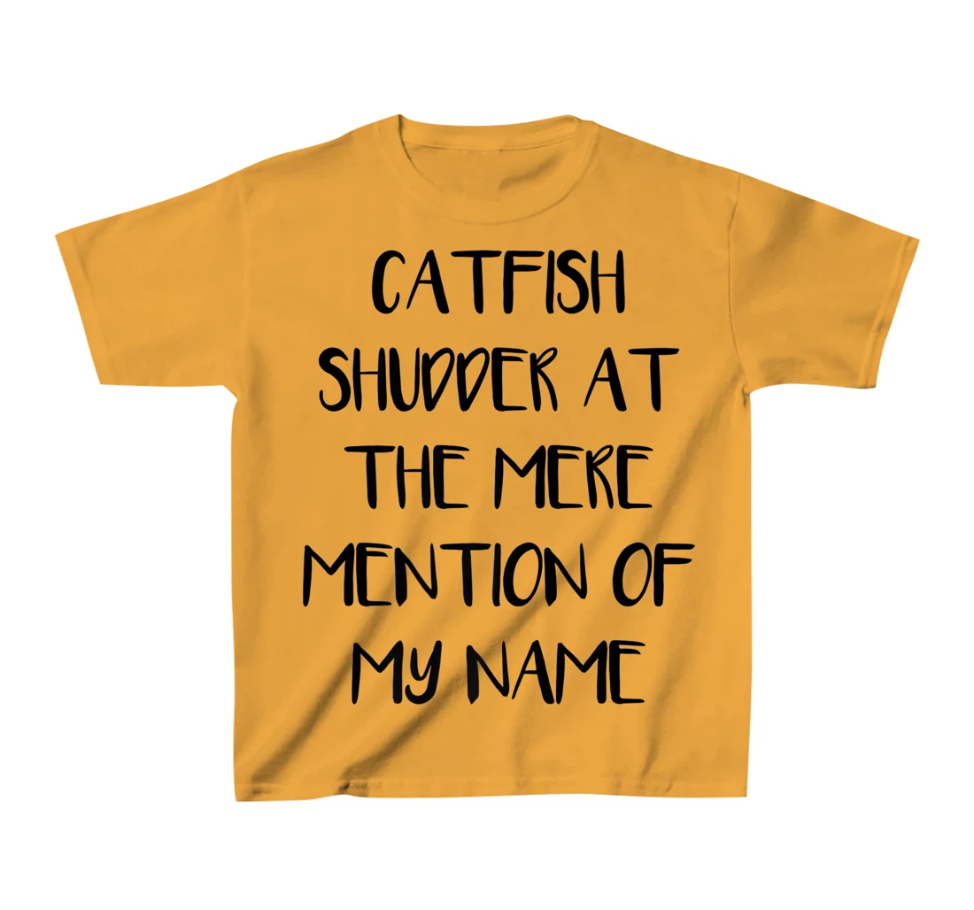 Womens Catfish Shudder At The Mere Mention Of My Name Fishing T-Shirt, Kid T-Shirt and Women T-Shirt