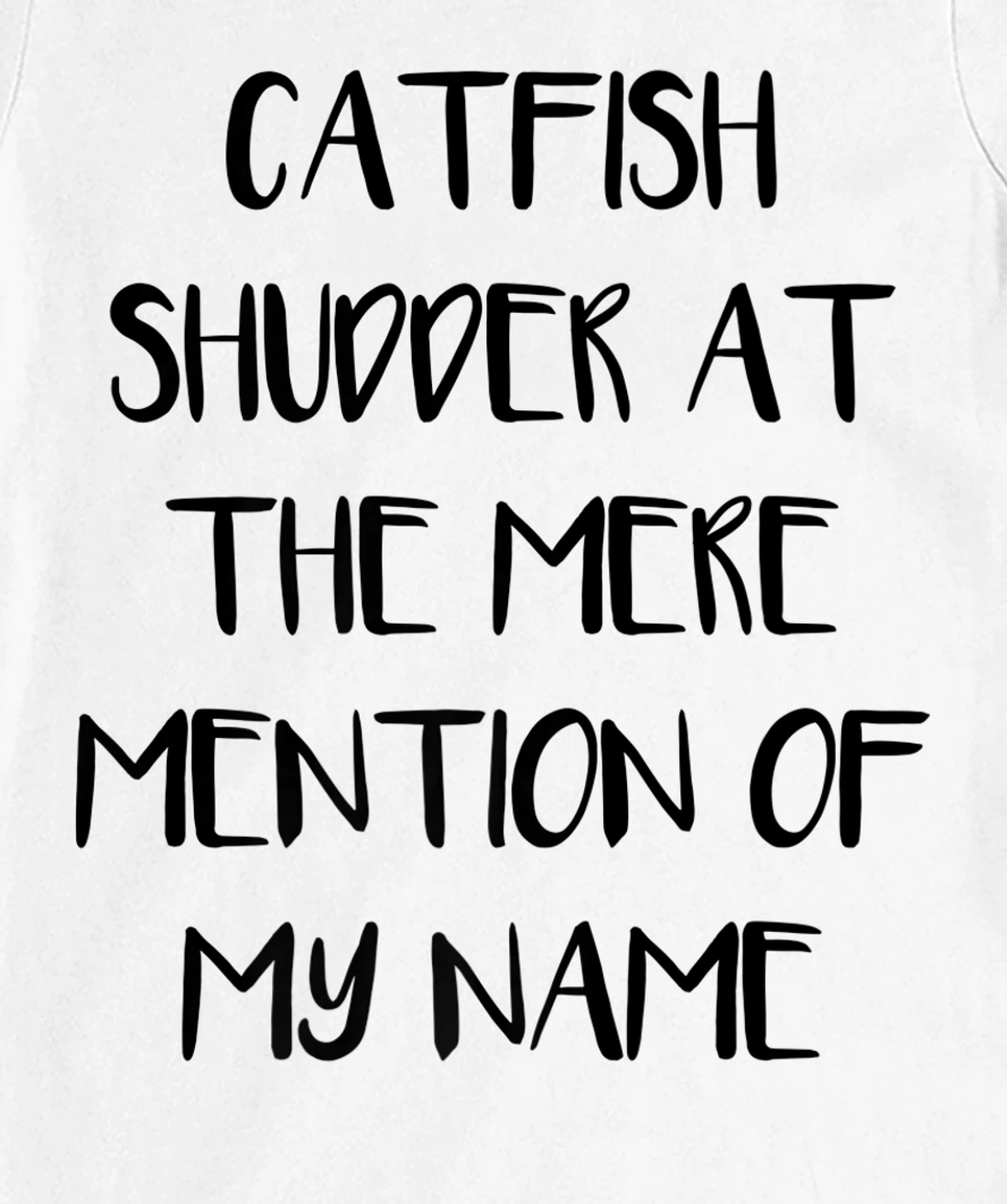 Womens Catfish Shudder At The Mere Mention Of My Name Fishing T-Shirt, Kid T-Shirt and Women T-Shirt